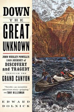 Book cover for Down the Great Unknown: John Wesley Powell's 1869 Journey of Discovery and Tragedy Through the Grand Canyon