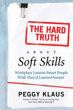 Book cover for The Hard Truth about Soft Skills: Workplace Lessons Smart People Wish They'd Learned Sooner