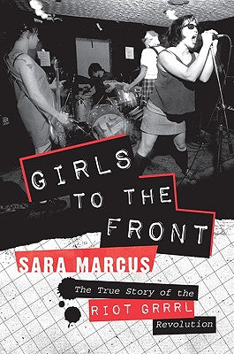 Book cover for Girls to the Front: The True Story of the Riot Grrrl Revolution
