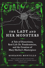 Book cover for Lady and Her Monsters: A Tale of Dissections, Real-Life Dr. Frankensteins, and the Creation of Mary Shelley's Masterpiece