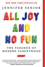 Book cover for All Joy and No Fun: The Paradox of Modern Parenthood