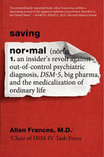 Book cover for Saving Normal: An Insider's Revolt Against Out-Of-Control Psychiatric Diagnosis, DSM-5, Big Pharma, and the Medicalization of Ordinary Life