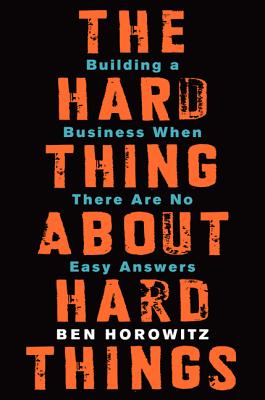 Book cover for The Hard Thing about Hard Things: Building a Business When There Are No Easy Answers