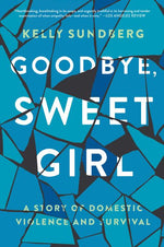 Book cover for Goodbye, Sweet Girl: A Story of Domestic Violence and Survival