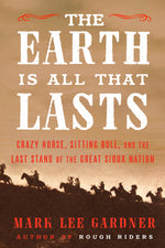 Book cover for The Earth Is All That Lasts: Crazy Horse, Sitting Bull, and the Last Stand of the Great Sioux Nation