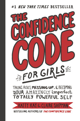 Book cover for The Confidence Code for Girls: Taking Risks, Messing Up, & Becoming Your Amazingly Imperfect, Totally Powerful Self