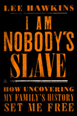 Book cover for I Am Nobody's Slave: How Uncovering My Family's History Set Me Free