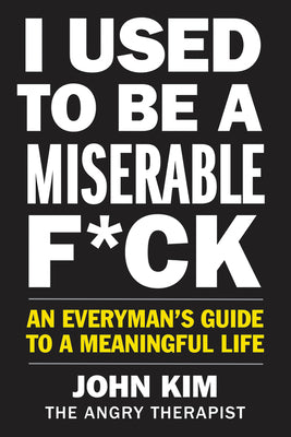 Book cover for I Used to Be a Miserable F*ck: An Everyman's Guide to a Meaningful Life