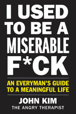 Book cover for I Used to Be a Miserable F*ck: An Everyman's Guide to a Meaningful Life