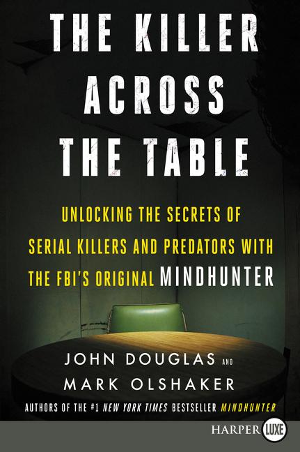 Book cover for The Killer Across the Table: Unlocking the Secrets of Serial Killers and Predators with the Fbi's Original Mindhunter