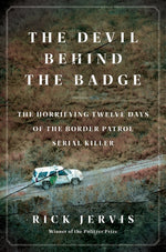 Book cover for Devil Behind the Badge: The Horrifying Twelve Days of the Border Patrol Serial Killer