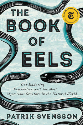Book cover for The Book of Eels: Our Enduring Fascination with the Most Mysterious Creature in the Natural World