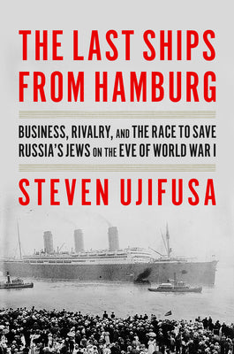 Book cover for The Last Ships from Hamburg: Business, Rivalry, and the Race to Save Russia's Jews on the Eve of World War I