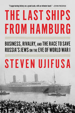 Book cover for Last Ships from Hamburg: Business, Rivalry, and the Race to Save Russia's Jews on the Eve of World War I