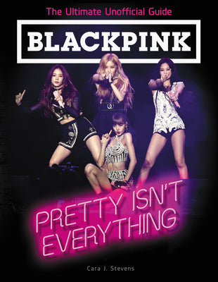 Book cover for Blackpink: Pretty Isn't Everything: The Ultimate Unofficial Guide