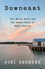 Book cover for Downeast: Five Maine Girls and the Unseen Story of Rural America