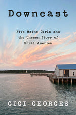 Book cover for Downeast: Five Maine Girls and the Unseen Story of Rural America