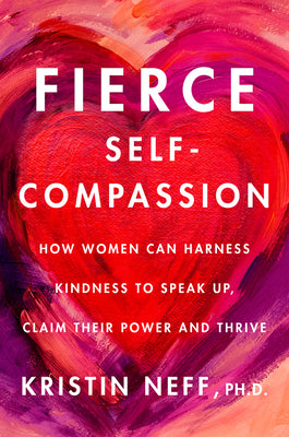 Book cover for Fierce Self-Compassion: How Women Can Harness Kindness to Speak Up, Claim Their Power, and Thrive
