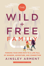 Book cover for Wild and Free Family: Forging Your Own Path to a Life Full of Wonder, Adventure, and Connection