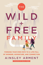 Book cover for Wild and Free Family: Forging Your Own Path to a Life Full of Wonder, Adventure, and Connection