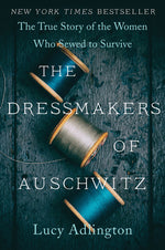Book cover for The Dressmakers of Auschwitz: The True Story of the Women Who Sewed to Survive