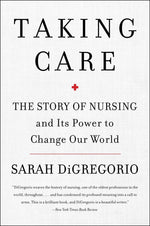 Book cover for Taking Care: The Story of Nursing and Its Power to Change Our World