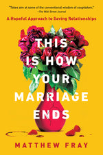 Book cover for This Is How Your Marriage Ends: A Hopeful Approach to Saving Relationships