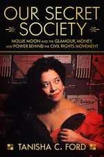 Book cover for Our Secret Society: Mollie Moon and the Glamour, Money, and Power Behind the Civil Rights Movement