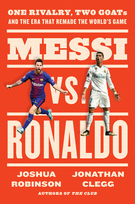 Book cover for Messi vs. Ronaldo: One Rivalry, Two Goats, and the Era That Remade the World's Game