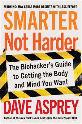 Book cover for Smarter Not Harder: The Biohacker's Guide to Getting the Body and Mind You Want