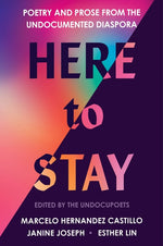 Book cover for Here to Stay: Poetry and Prose from the Undocumented Diaspora