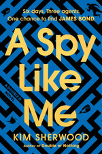 Book cover for A Spy Like Me: Six Days. Three Agents. One Chance to Find James Bond.