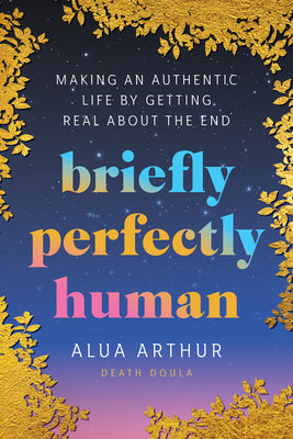 Book cover for Briefly Perfectly Human: Making an Authentic Life by Getting Real about the End