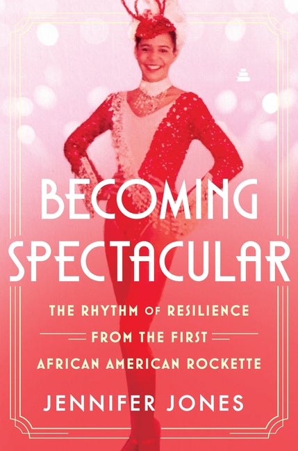Book cover for Becoming Spectacular: The Rhythm of Resilience from the First African American Rockette