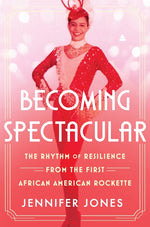Book cover for Becoming Spectacular: The Rhythm of Resilience from the First African American Rockette