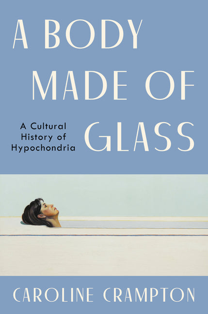 Book cover for A Body Made of Glass: A Cultural History of Hypochondria