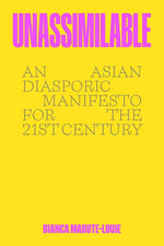 Book cover for Unassimilable: An Asian Diasporic Manifesto for the Twenty-First Century
