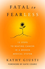 Book cover for Fatal to Fearless: 12 Steps to Beating Cancer in a Broken Medical System