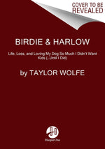 Book cover for Birdie & Harlow: Life, Loss, and Loving My Dog So Much I Didn't Want Kids (...Until I Did)