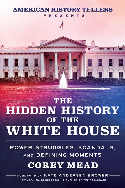 Book cover for Hidden History of the White House: Power Struggles, Scandals, and Defining Moments