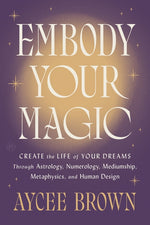 Book cover for Embody Your Magic: Create the Life of Your Dreams Through Astrology, Numerology, Mediumship, Metaphysics, and Human Design