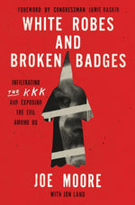 Book cover for White Robes and Broken Badges: Infiltrating the KKK and Exposing the Evil Among Us