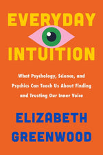 Book cover for Everyday Intuition: What Psychology, Science, and Psychics Can Teach Us about Finding and Trusting Our Inner Voice
