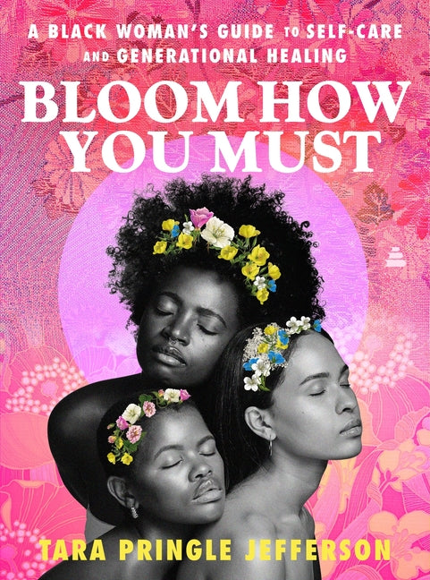Book cover for Bloom How You Must: A Black Woman's Guide to Self-Care and Generational Healing