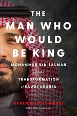 Book cover for Man Who Would Be King: Mohammed Bin Salman and the Transformation of Saudi Arabia