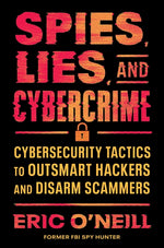 Book cover for Spies, Lies, and Cybercrime: Cybersecurity Tactics to Outsmart Hackers and Disarm Scammers