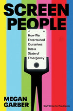 Book cover for Screen People: How We Entertained Ourselves Into a State of Emergency