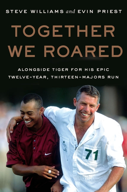 Book cover for Together We Roared: Alongside Tiger for His Epic Twelve-Year, Thirteen-Majors Run