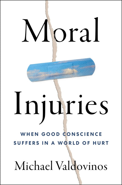 Book cover for Moral Injuries: When Good Conscience Suffers in a World of Hurt