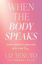 Book cover for When the Body Speaks: How Somatic Healing Sets You Free